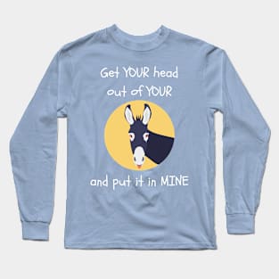 Get Your Head Out of Your Ass and Put it in Mine Long Sleeve T-Shirt